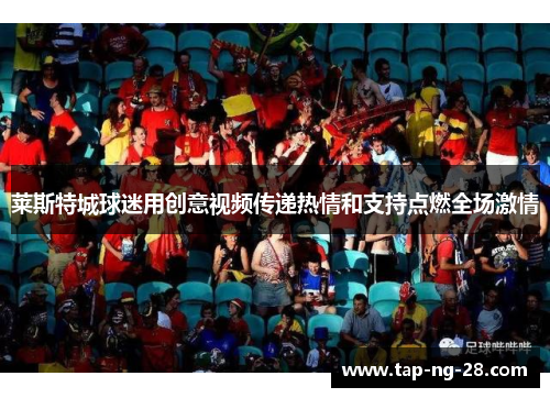 莱斯特城球迷用创意视频传递热情和支持点燃全场激情